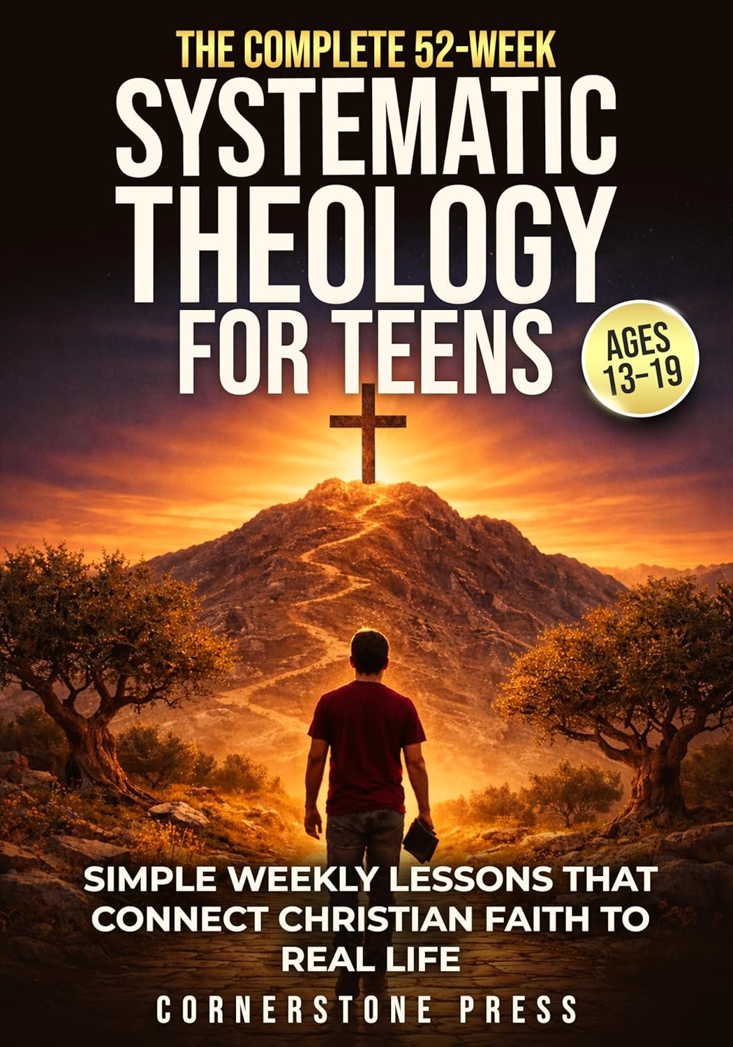The Complete 52-Week Systematic Theology for Teens (13–19): Simple, Step-by-Step Weekly Lessons to Understand the Christian Faith and How It Connects to Real Life