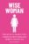 Wise Woman: Practical Guidance for a Stronger, Healthier, and More Fulfilled Life (Head-To-Toe Healing Essential Books)