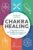 Chakra Healing: A Beginner’s Guide to Self-Healing Techniques that Balance the Chakras